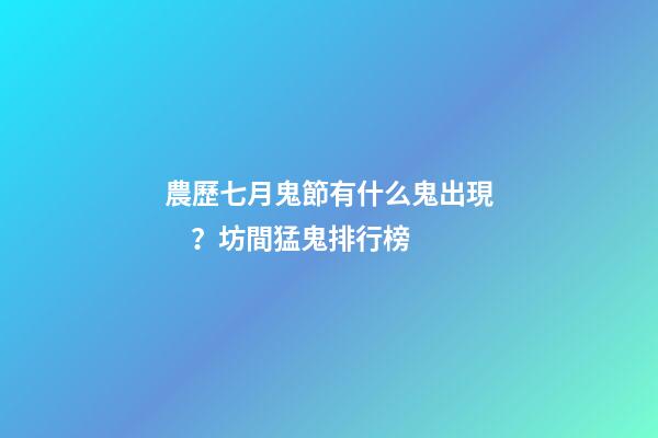 農歷七月鬼節有什么鬼出現？坊間猛鬼排行榜